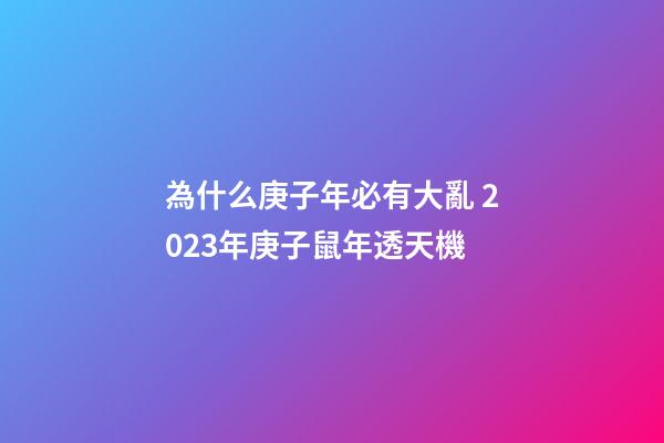 為什么庚子年必有大亂 2023年庚子鼠年透天機
